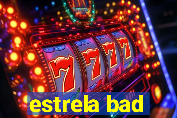 estrela bad